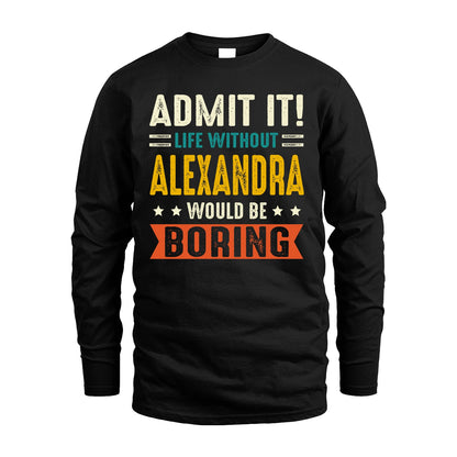 ALEXANDRA 13K1-124–Personalized Funny Quote Apparel “Life Without NAME Would Be Boring”