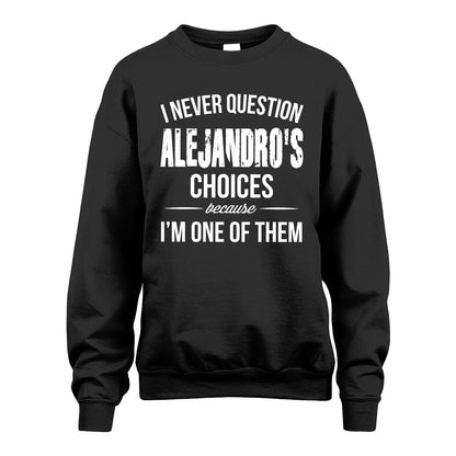 ALEJANDRO 13K1-441 Personalized "I Never Question ... Choices Because I'm One Of Them"