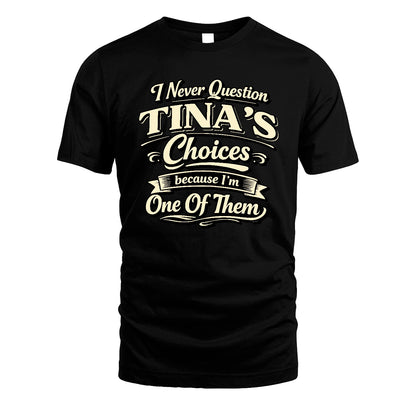 TINA 13K1-532 I Never Question... Choices Because I'm One Of Them