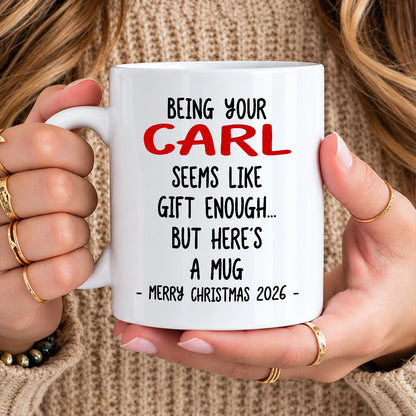 Being Your Name Seems Like Gift Enough Funny Christmas Mug Gift CARL 13K1 MG33