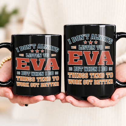 I Don’t Always Listen to Your Name Funny Mug EVA 13K1 MG12