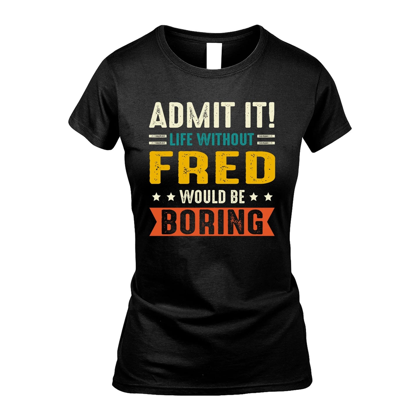 FRED 13K1-124–Personalized Funny Quote Apparel “Life Without NAME Would Be Boring”