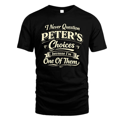 PETER 13K1-532 I Never Question... Choices Because I'm One Of Them