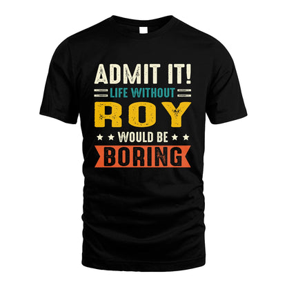 ROY 13K1-124–Personalized Funny Quote Apparel “Life Without NAME Would Be Boring”