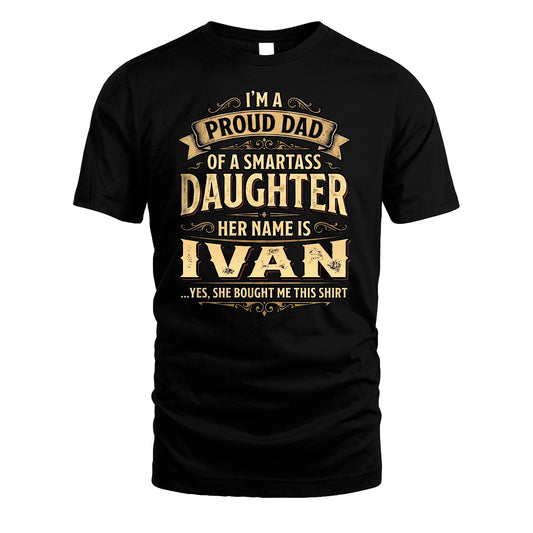 IVAN 13K1-356 I'm A Proud Dad Of A Smartass Daughter Her Name Is...