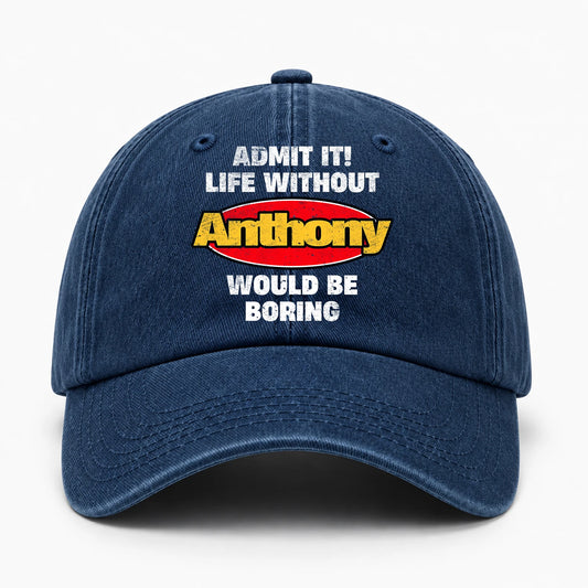 Admit It Life Without Your Name Would Be Boring Funny Washed Cap ANTHONY 13K1 C169PF