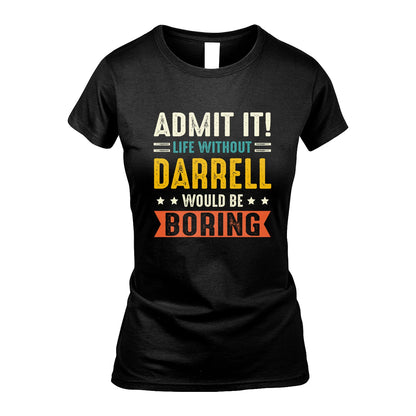 DARRELL 13K3-124–Personalized Funny Quote Apparel “Life Without NAME Would Be Boring”