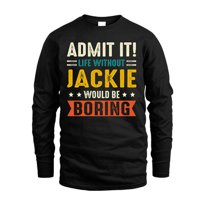 JACKIE 13K1-124–Personalized Funny Quote Apparel “Life Without NAME Would Be Boring”