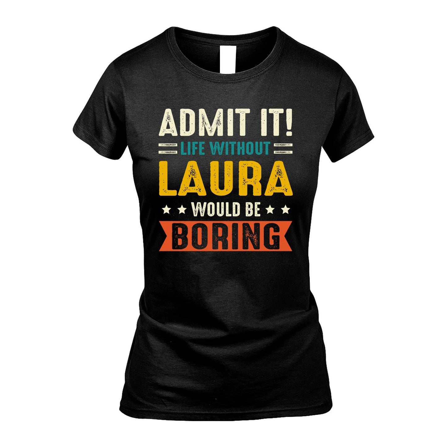 LAURA 13K1-124–Personalized Funny Quote Apparel “Life Without NAME Would Be Boring”