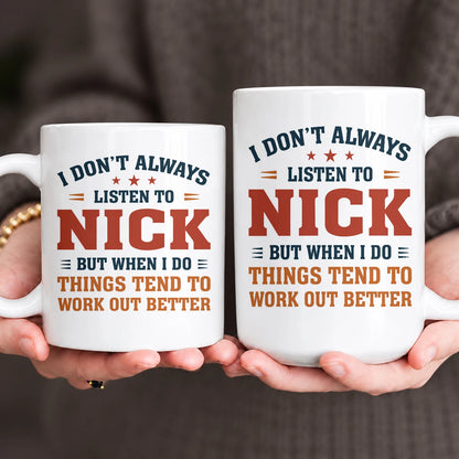 I Don’t Always Listen to Your Name Funny Mug NICK 13K1 MG12