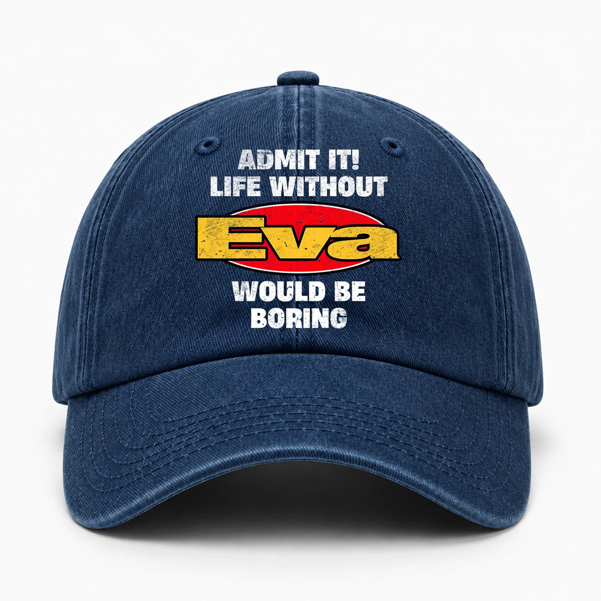Admit It Life Without Your Name Would Be Boring Funny Washed Cap EVA 13K1 C169PF