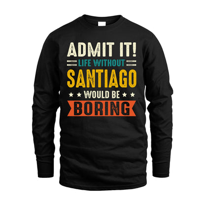 SANTIAGO 13K1-124–Personalized Funny Quote Apparel “Life Without NAME Would Be Boring”