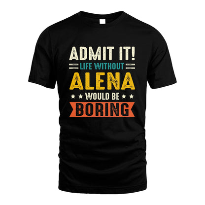 ALENA 13K3-124–Personalized Funny Quote Apparel “Life Without NAME Would Be Boring”