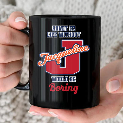 Admit It Life Without Your Name Would Be Boring Sporty Mug JACQUELINE 13K1 MG17