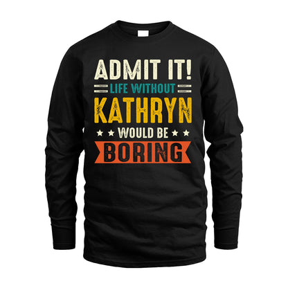 KATHRYN 13K2-124–Personalized Funny Quote Apparel “Life Without NAME Would Be Boring”