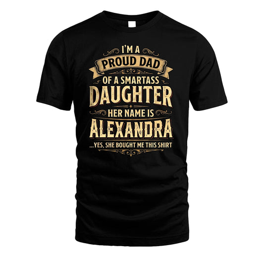ALEXANDRA 13K1-356 I'm A Proud Dad Of A Smartass Daughter Her Name Is...
