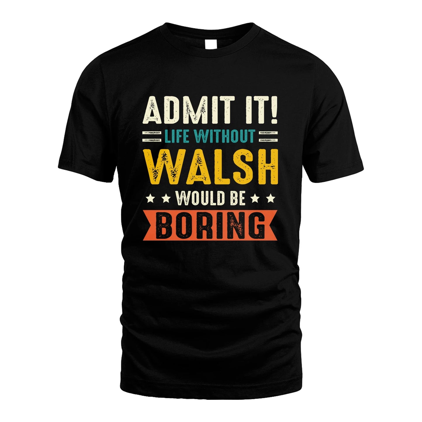 WALSH 13K3-124–Personalized Funny Quote Apparel “Life Without NAME Would Be Boring”
