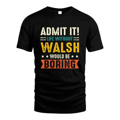 WALSH 13K3-124–Personalized Funny Quote Apparel “Life Without NAME Would Be Boring”