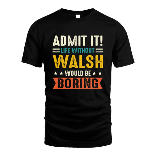 WALSH 13K3-124–Personalized Funny Quote Apparel “Life Without NAME Would Be Boring”