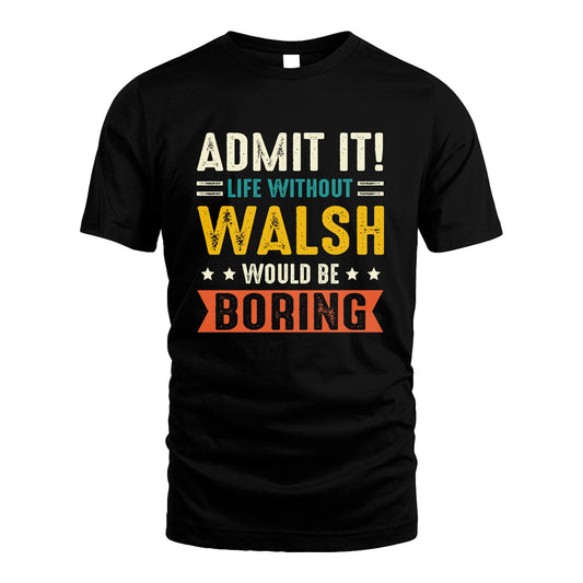 WALSH 13K3-124–Personalized Funny Quote Apparel “Life Without NAME Would Be Boring”