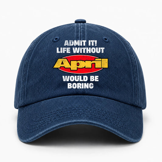 Admit It Life Without Your Name Would Be Boring Funny Washed Cap APRIL 13K1 C169PF