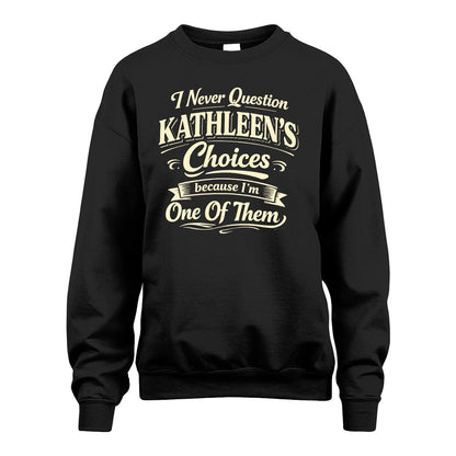 KATHLEEN 13K1-532 I Never Question... Choices Because I'm One Of Them