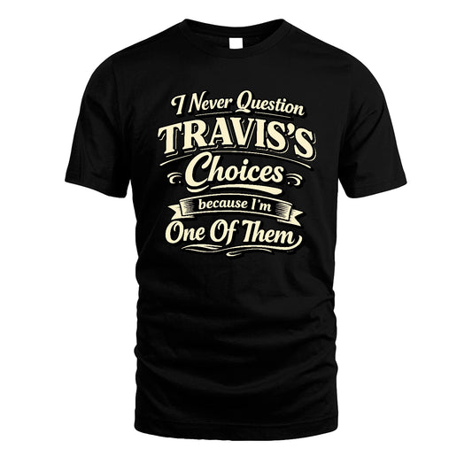 TRAVIS 13K1-532 I Never Question... Choices Because I'm One Of Them