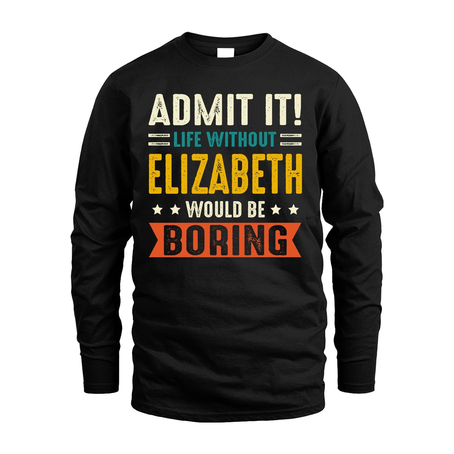 ELIZABETH 13K1-124–Personalized Funny Quote Apparel “Life Without NAME Would Be Boring”