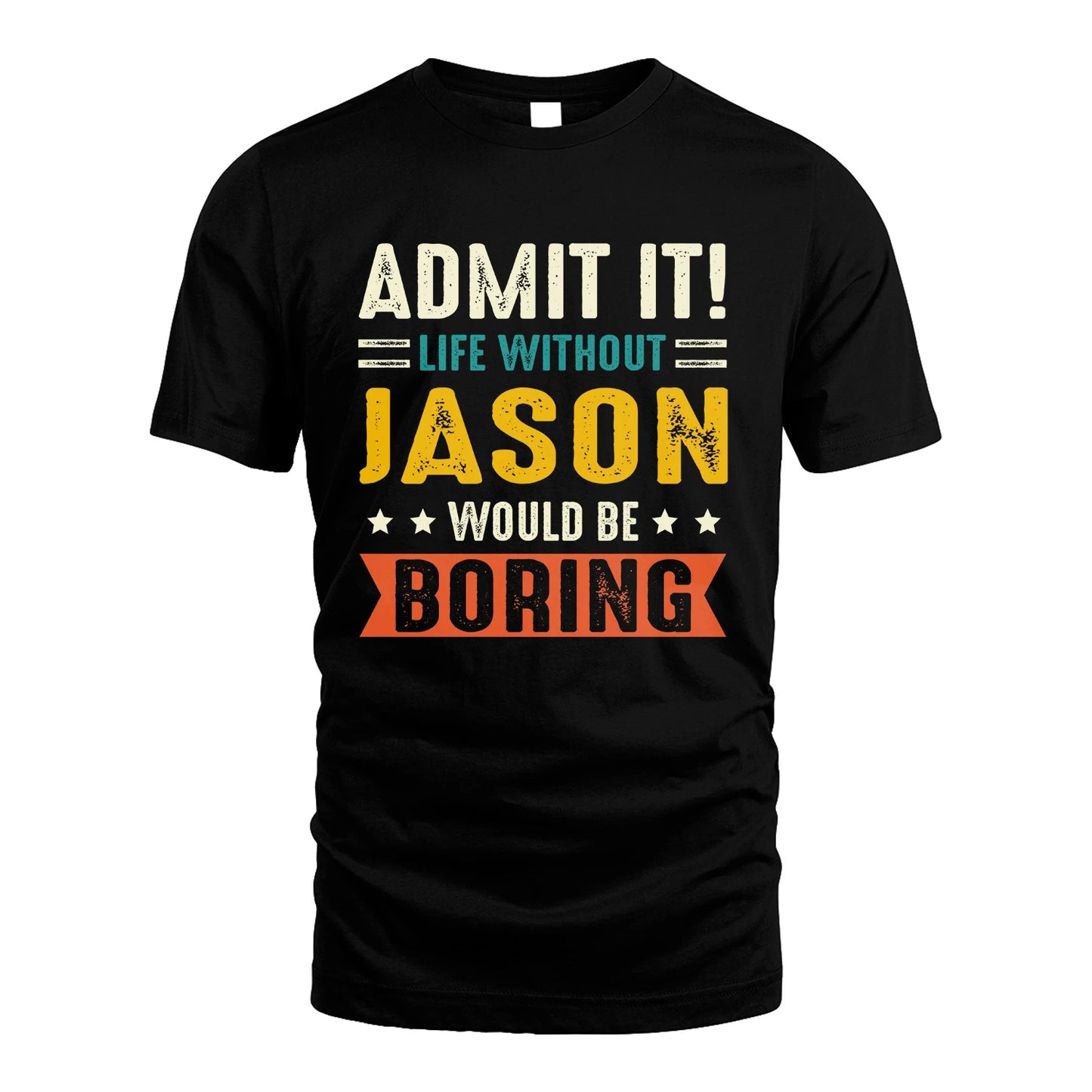 JASON 13K1-124–Personalized Funny Quote Apparel “Life Without NAME Would Be Boring”