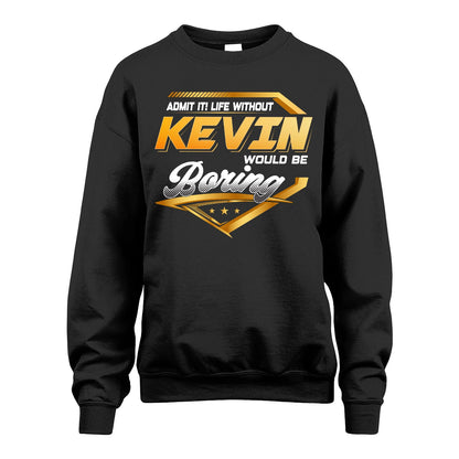 KEVIN 13K1-513 Personalized "Admit It! Life Without ... Would Be Boring"