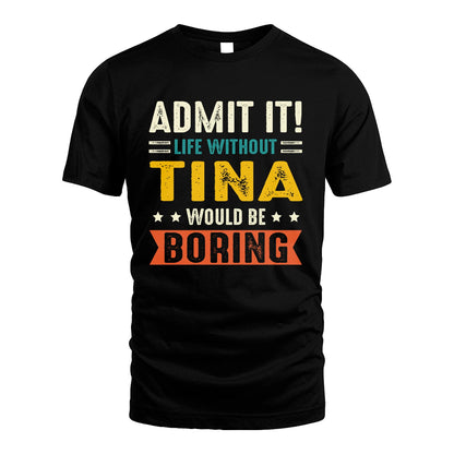 TINA 13K1-124–Personalized Funny Quote Apparel “Life Without NAME Would Be Boring”