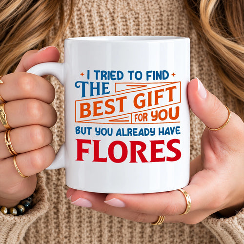 You Already Have Your Name Custom Mug - Funny Gift FLORES 13K1 MG15