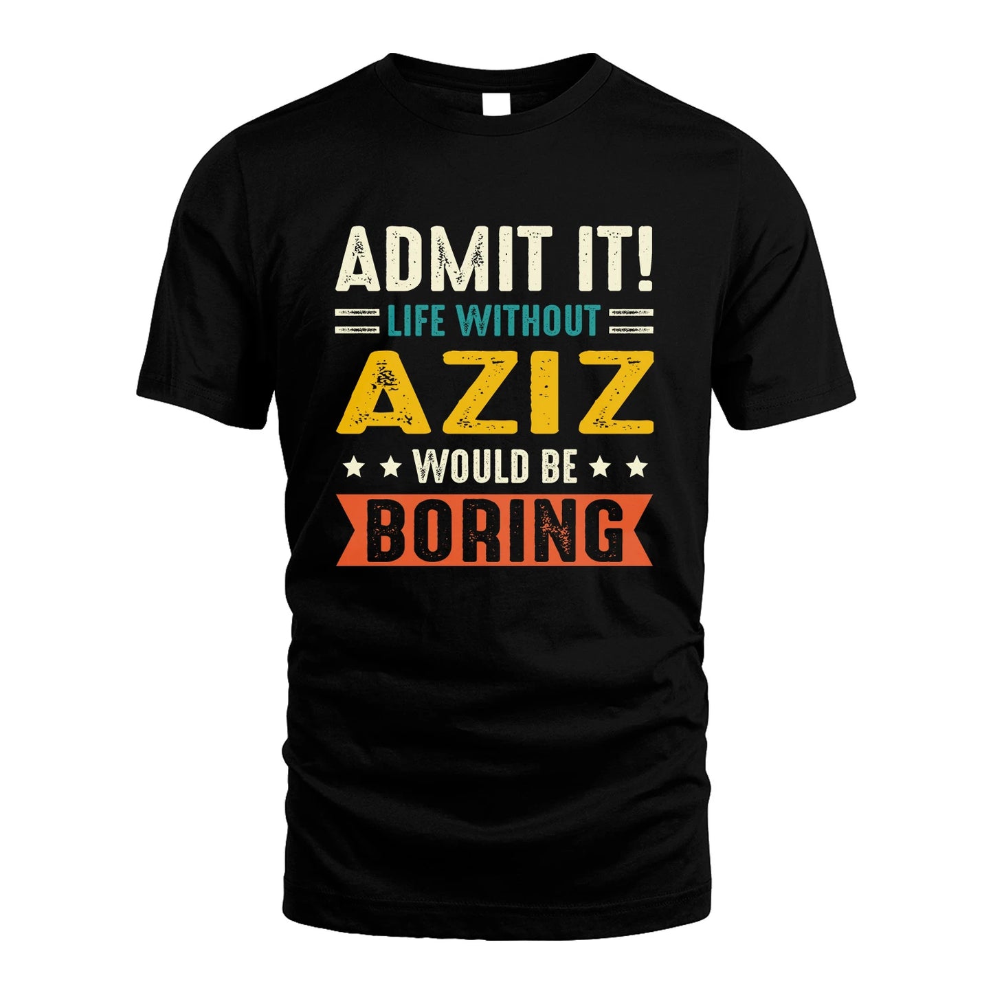 AZIZ 13K3-124–Personalized Funny Quote Apparel “Life Without NAME Would Be Boring”