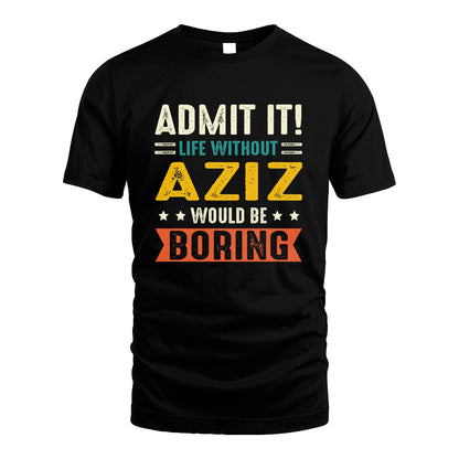 AZIZ 13K3-124–Personalized Funny Quote Apparel “Life Without NAME Would Be Boring”