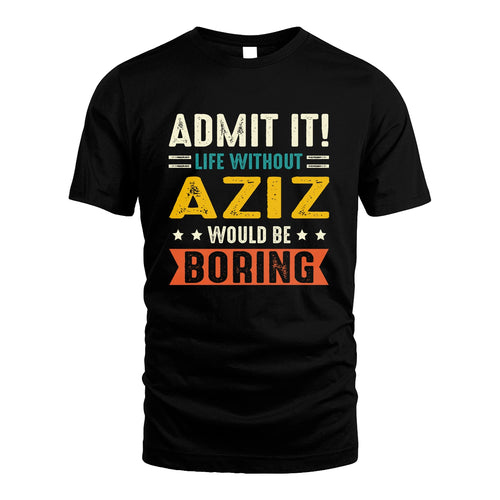 AZIZ 13K3-124–Personalized Funny Quote Apparel “Life Without NAME Would Be Boring”