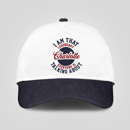 I Am That Legendary Your Name Everyone Is Talking About Baseball Cap CHARLOTTE 13K1 C107PF