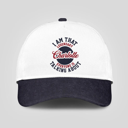 I Am That Legendary Your Name Everyone Is Talking About Baseball Cap CHARLOTTE 13K1 C107PF