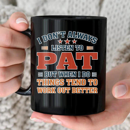 I Don’t Always Listen to Your Name Funny Mug PAT 13K1 MG12