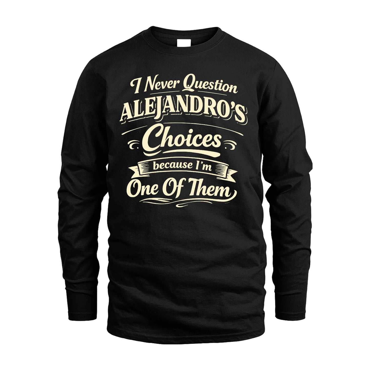 ALEJANDRO 13K1-532 I Never Question... Choices Because I'm One Of Them