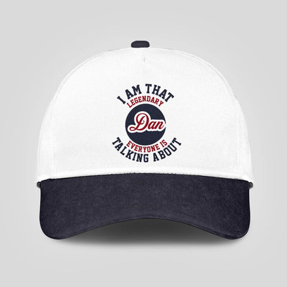 I Am That Legendary Your Name Everyone Is Talking About Baseball Cap DAN 13K1 C107PF