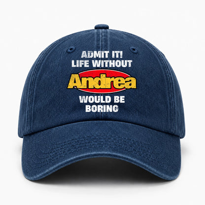 Admit It Life Without Your Name Would Be Boring Funny Washed Cap ANDREA 13K1 C169PF