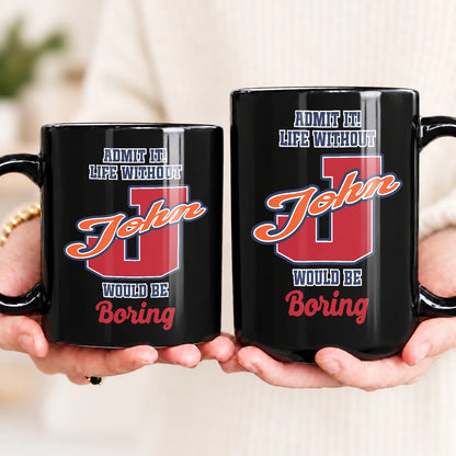 Admit It Life Without Your Name Would Be Boring Sporty Mug JOHN 13K1 MG17