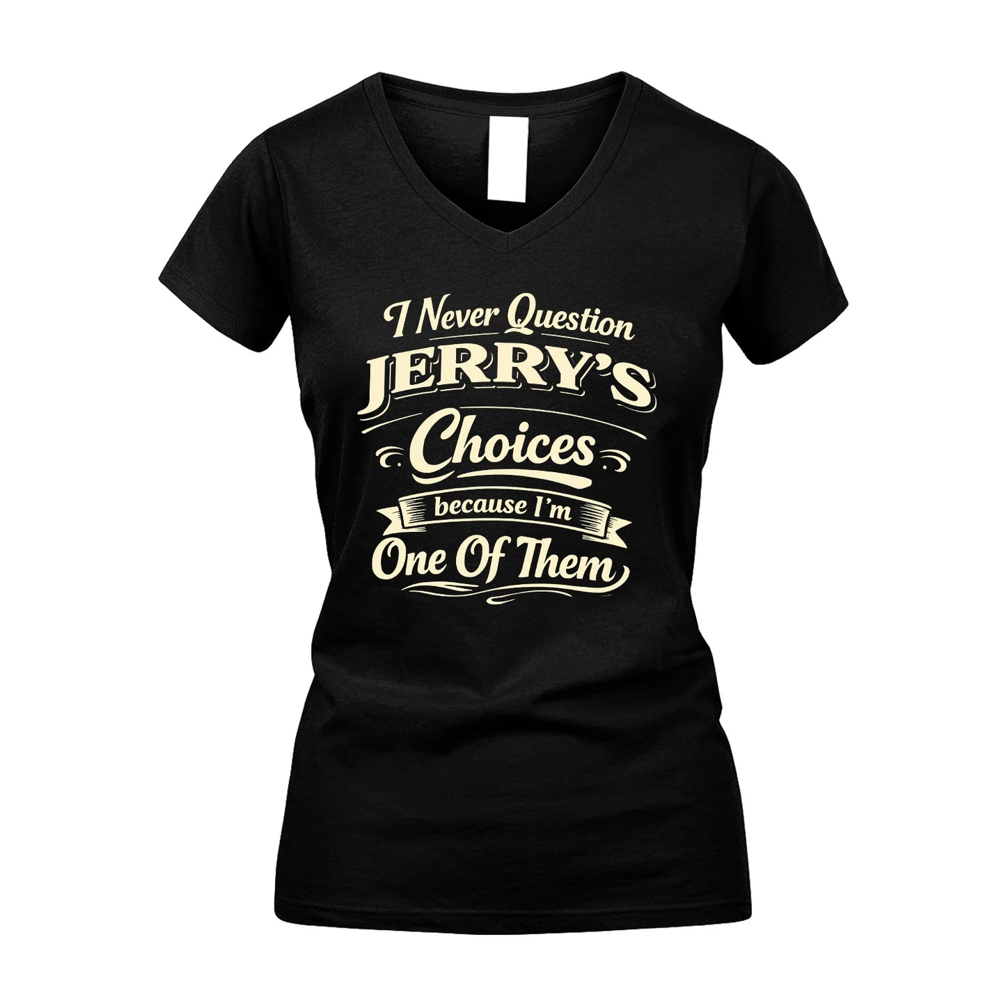 JERRY 13K1-532 I Never Question... Choices Because I'm One Of Them