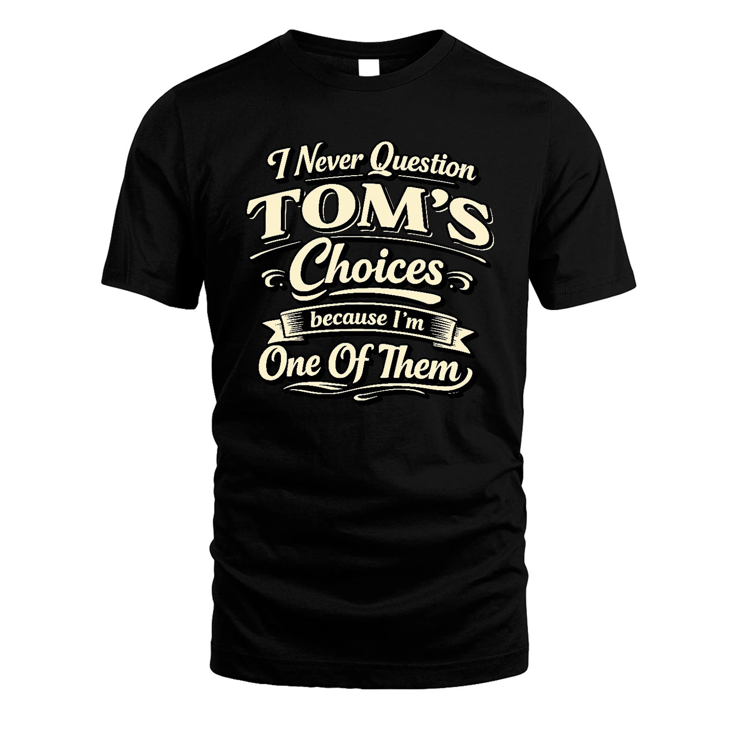 TOM 13K1-532 I Never Question... Choices Because I'm One Of Them