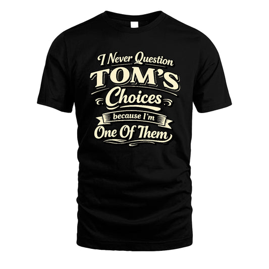 TOM 13K1-532 I Never Question... Choices Because I'm One Of Them