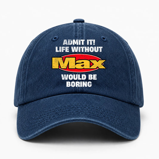 Admit It Life Without Your Name Would Be Boring Funny Washed Cap MAX 13K1 C169PF