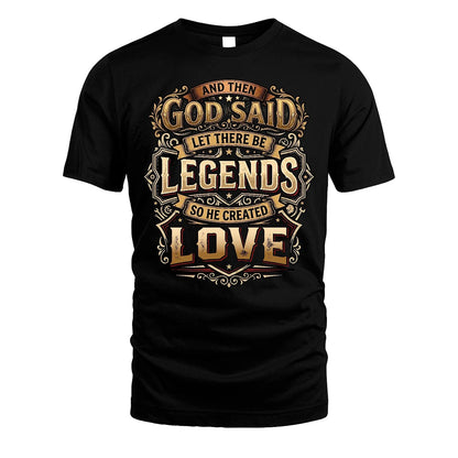 LOVE 13K1-540 And Then God Said Let There Be Legends...