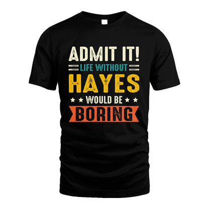 HAYES 13K2-124–Personalized Funny Quote Apparel “Life Without NAME Would Be Boring”