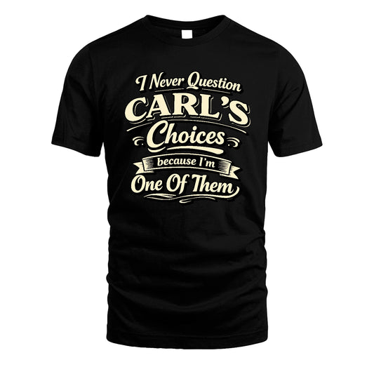 CARL 13K1-532 I Never Question... Choices Because I'm One Of Them