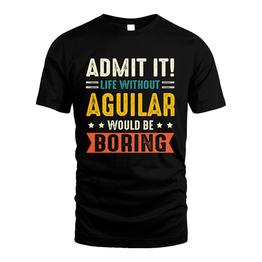 AGUILAR 13K2-124–Personalized Funny Quote Apparel “Life Without NAME Would Be Boring”